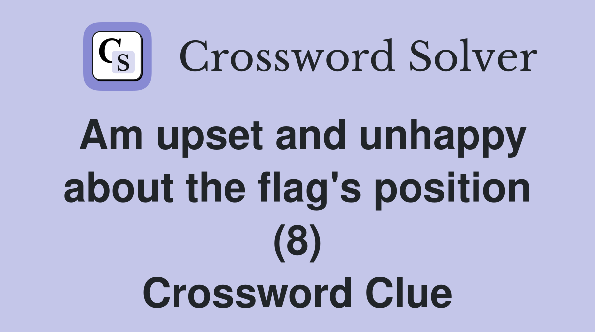 Am upset and unhappy about the flag's position (8) Crossword Clue