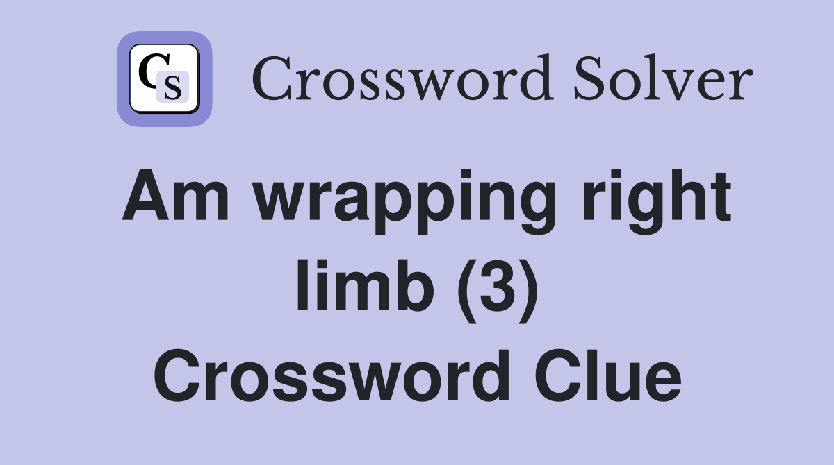 Am wrapping right limb (3) Crossword Clue