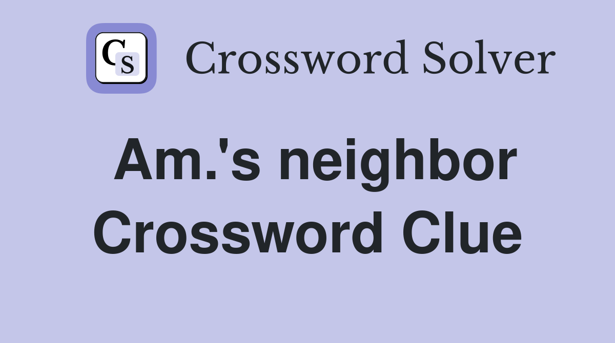 Am.'s neighbor Crossword Clue