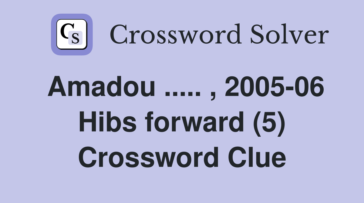 Amadou ..... , 2005-06 Hibs forward (5) Crossword Clue