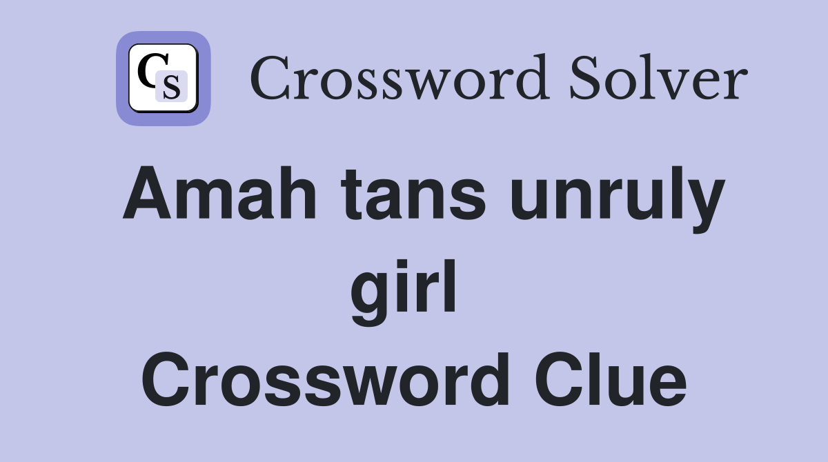 Amah tans unruly girl  Crossword Clue