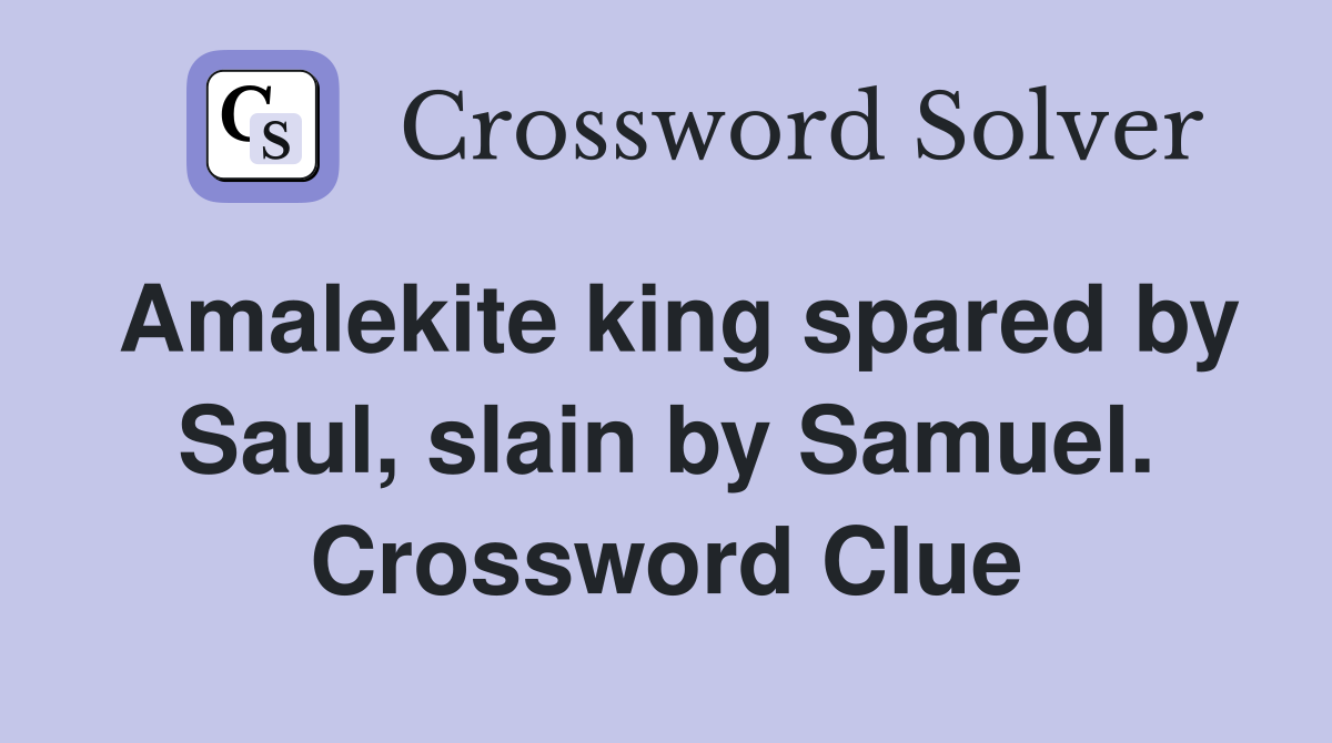 Amalekite king spared by Saul, slain by Samuel. Crossword Clue