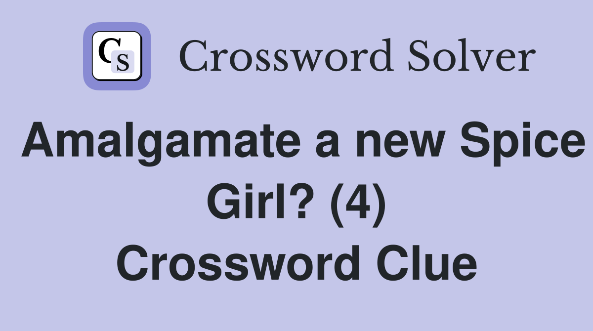 Amalgamate a new Spice Girl? (4) Crossword Clue