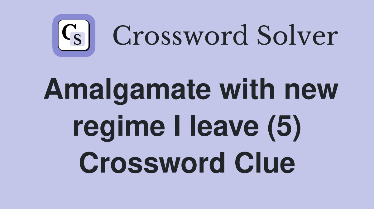 Amalgamate with new regime I leave (5) Crossword Clue