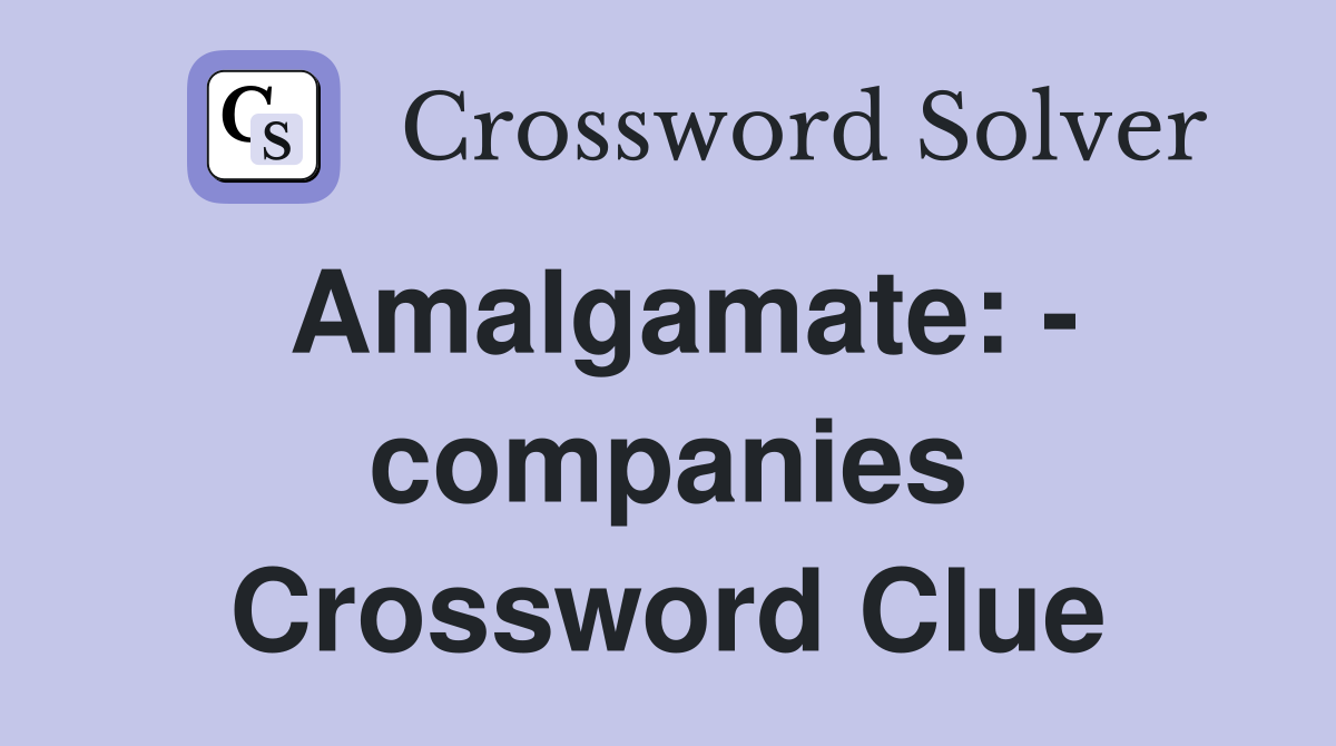 Amalgamate: - companies Crossword Clue