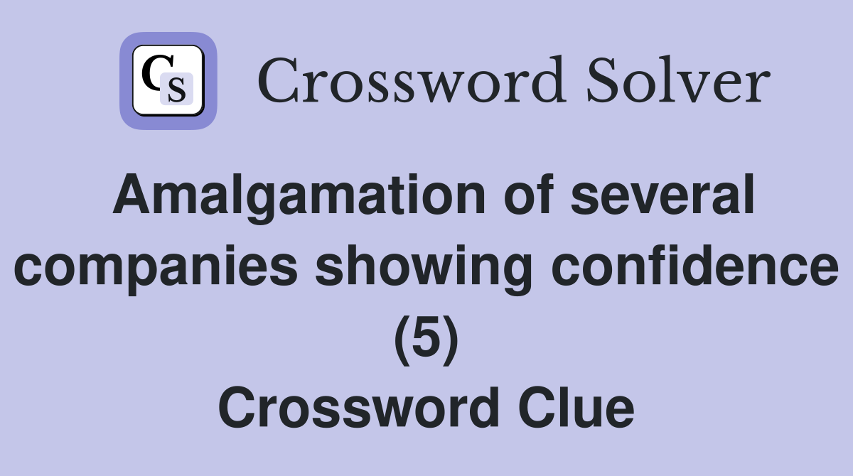 Amalgamation of several companies showing confidence (5) Crossword Clue