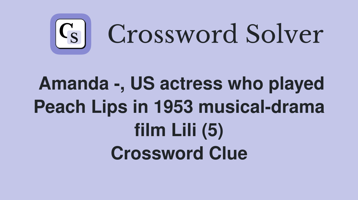 Amanda -, US actress who played Peach Lips in 1953 musical-drama film Lili (5) Crossword Clue