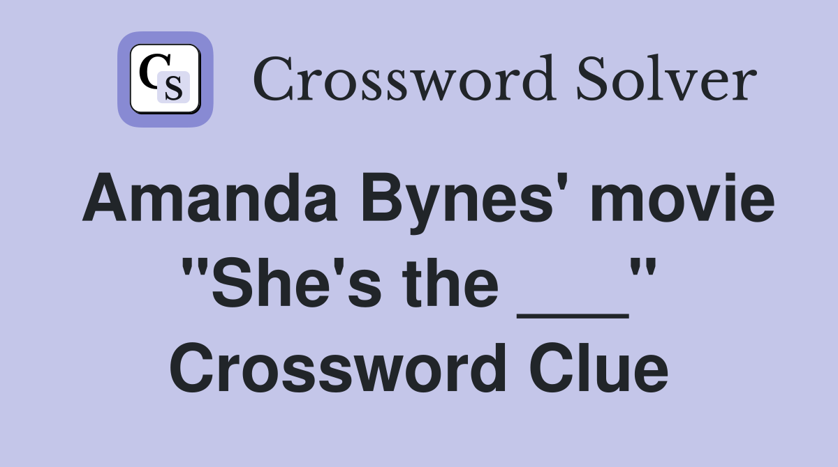 Amanda Bynes' movie "She's the ___" Crossword Clue