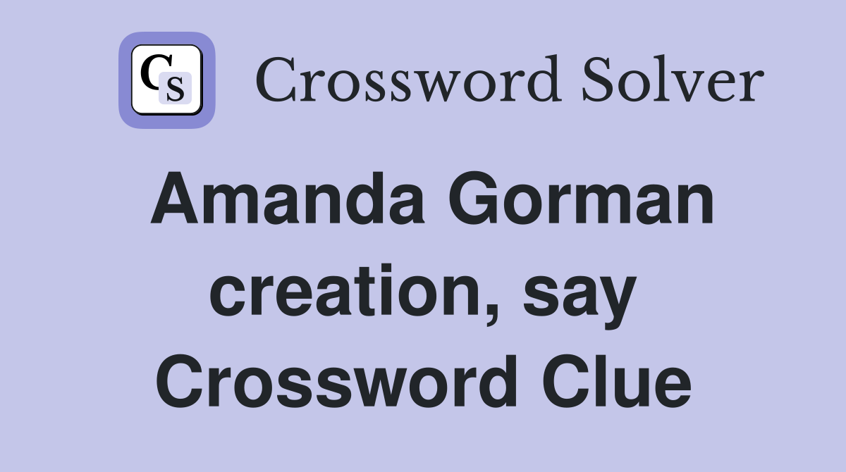 Amanda Gorman creation, say Crossword Clue