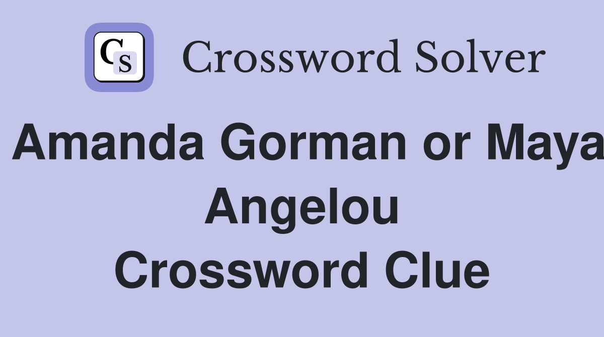 Amanda Gorman or Maya Angelou Crossword Clue