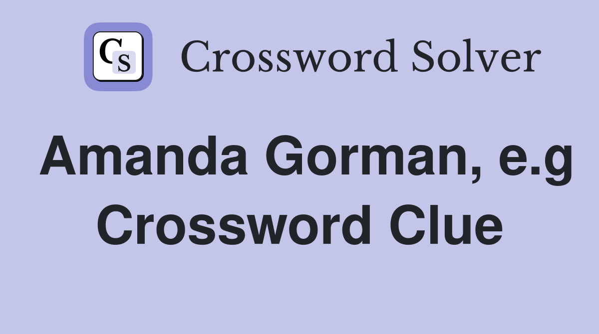Amanda Gorman, e.g Crossword Clue