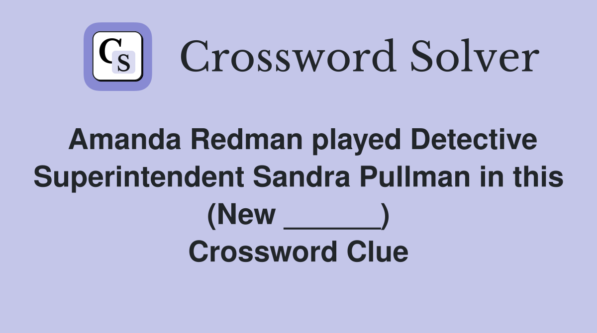 Amanda Redman played Detective Superintendent Sandra Pullman in this (New ______) Crossword Clue