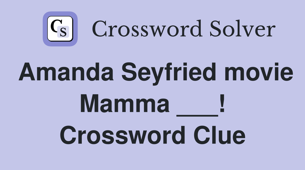 Amanda Seyfried movie Mamma ___! Crossword Clue