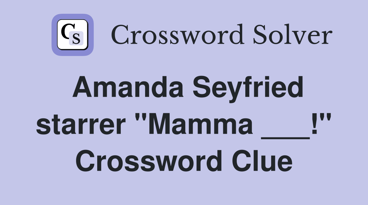 Amanda Seyfried starrer "Mamma ___!" Crossword Clue