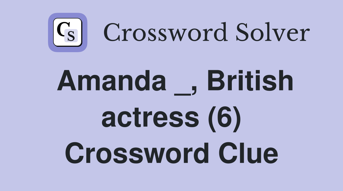 Amanda _, British actress (6) Crossword Clue