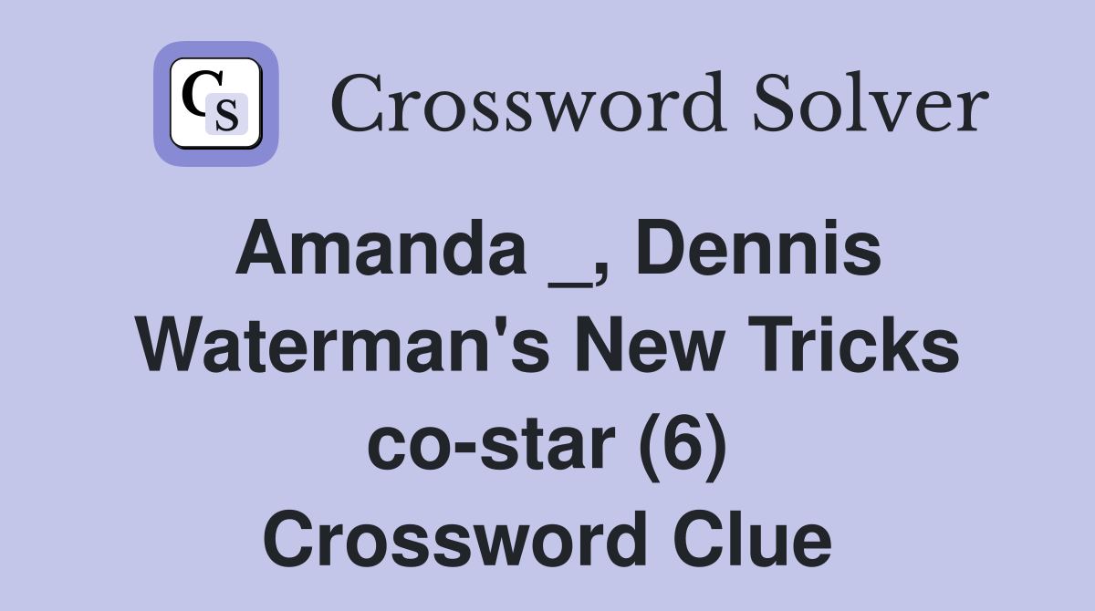 Amanda _, Dennis Waterman's New Tricks co-star (6) Crossword Clue