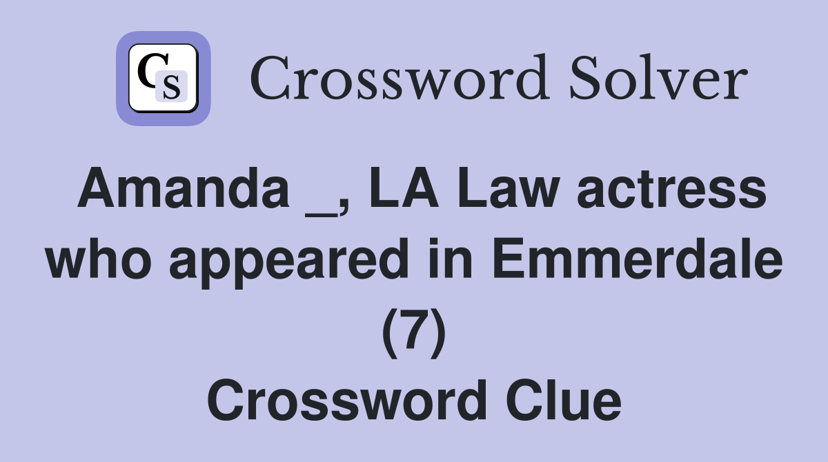 Amanda _, LA Law actress who appeared in Emmerdale (7) Crossword Clue