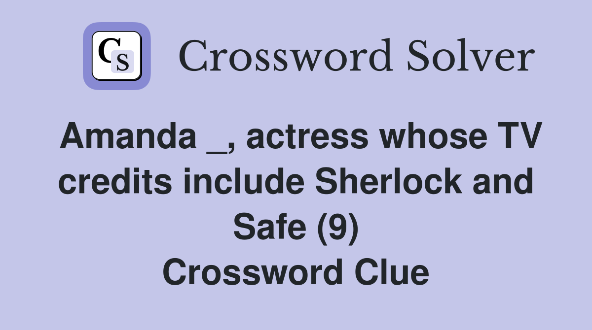 Amanda _, actress whose TV credits include Sherlock and Safe (9) Crossword Clue