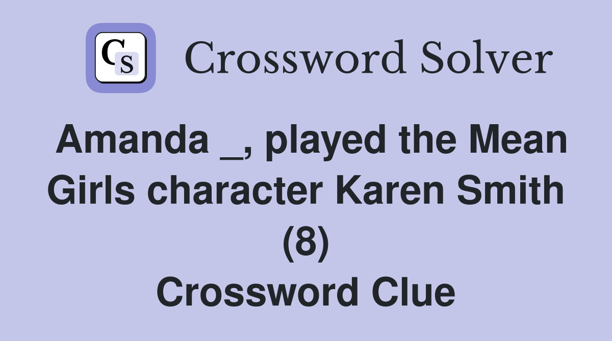 Amanda _, played the Mean Girls character Karen Smith (8) Crossword Clue