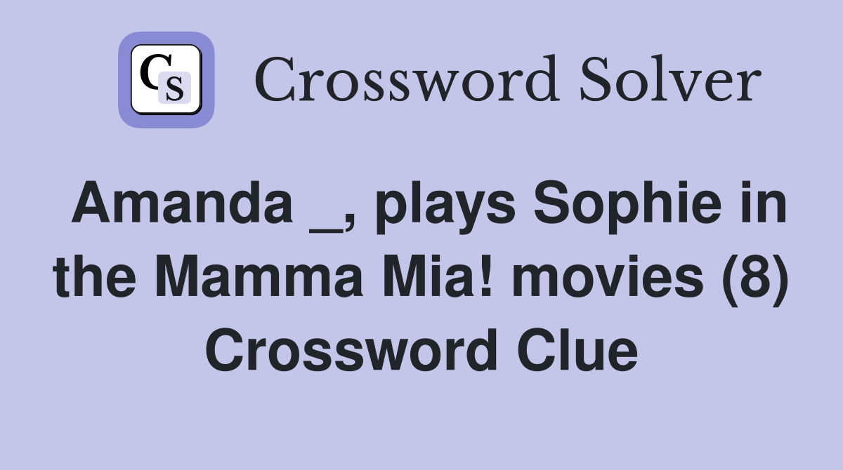 Amanda _, plays Sophie in the Mamma Mia! movies (8) Crossword Clue