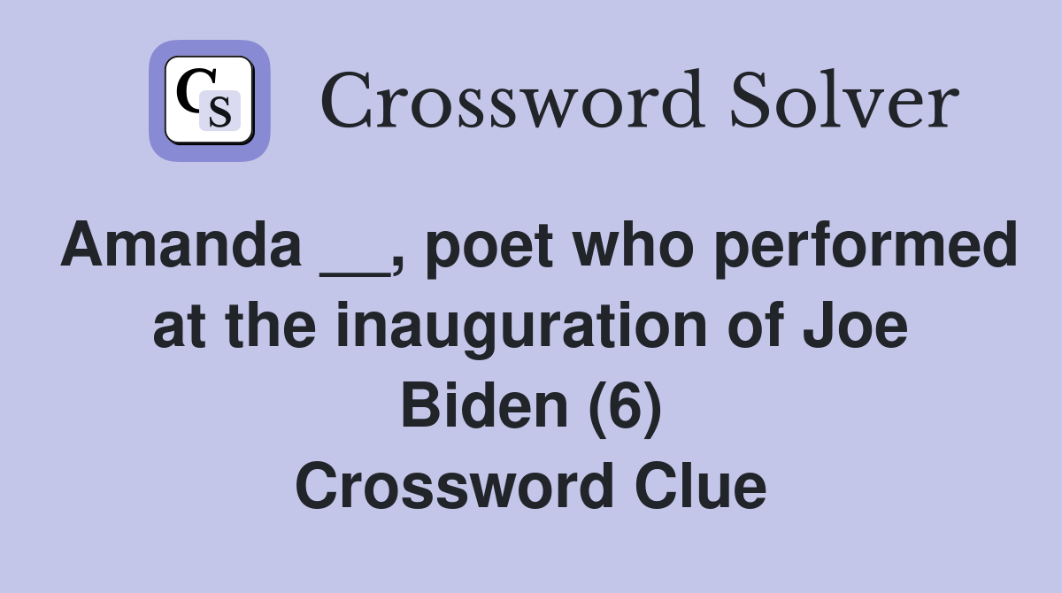 Amanda __, poet who performed at the inauguration of Joe Biden (6) Crossword Clue