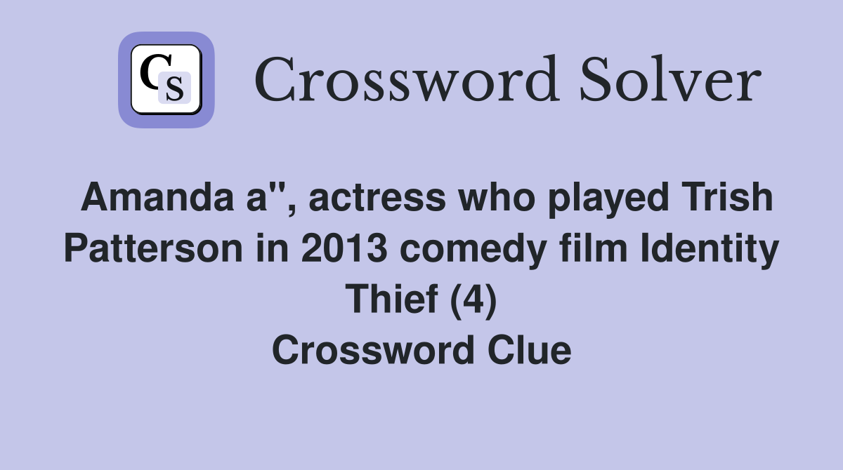 Amanda a", actress who played Trish Patterson in 2013 comedy film Identity Thief (4) Crossword Clue