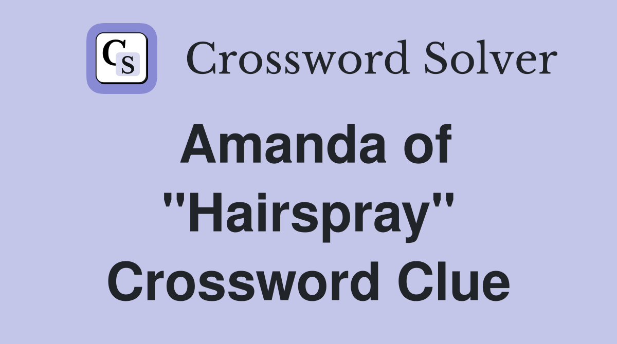 Amanda of ''Hairspray'' Crossword Clue