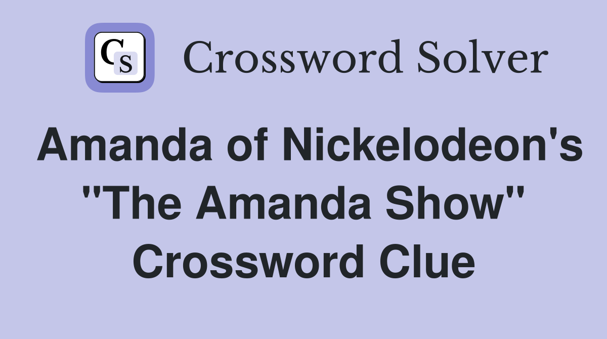 Amanda of Nickelodeon's "The Amanda Show" Crossword Clue
