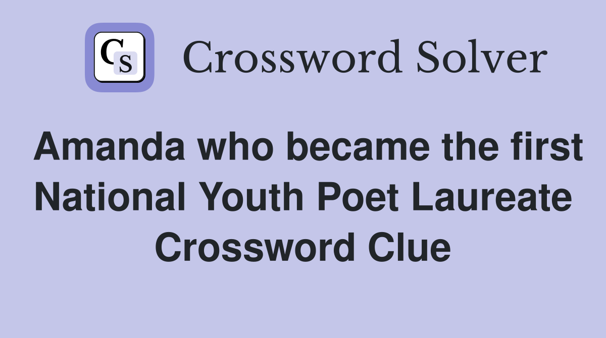 Amanda who became the first National Youth Poet Laureate Crossword Clue