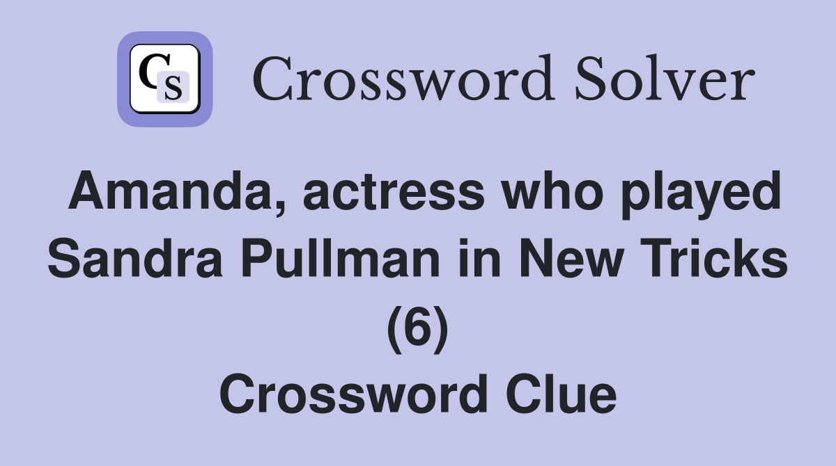 Amanda, actress who played Sandra Pullman in New Tricks (6) Crossword Clue