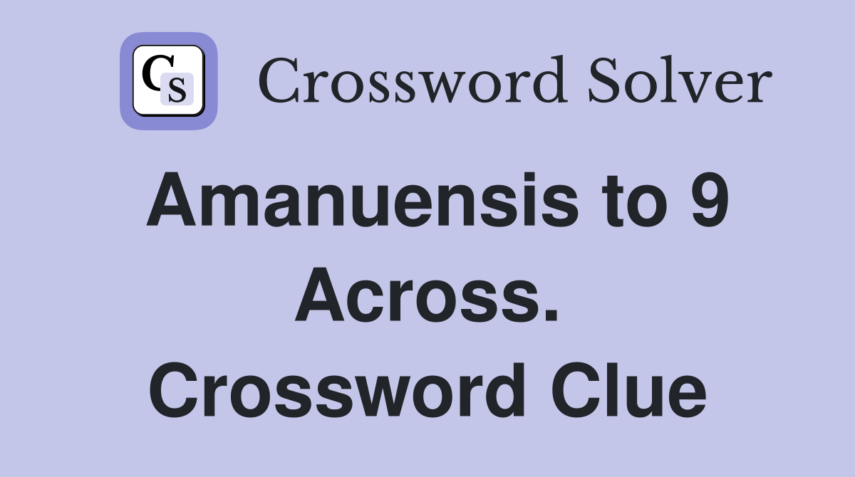 Amanuensis to 9 Across. Crossword Clue
