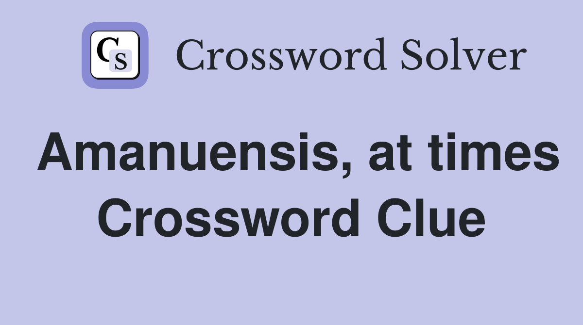 Amanuensis, at times Crossword Clue