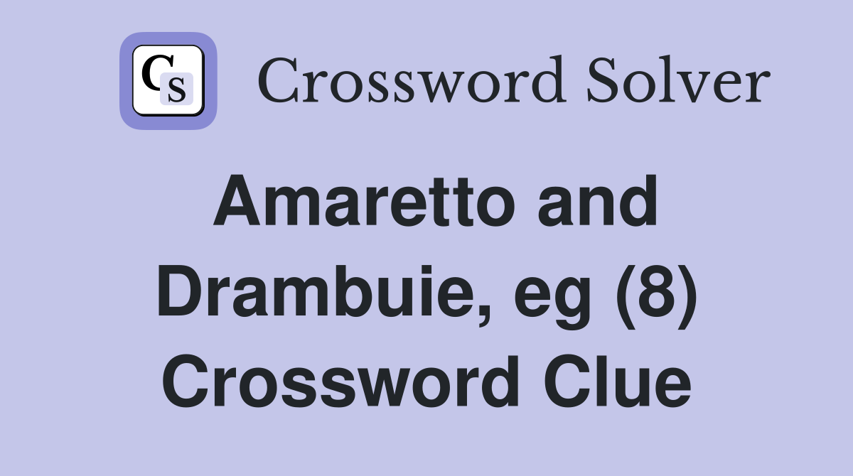 Amaretto and Drambuie, eg (8) Crossword Clue