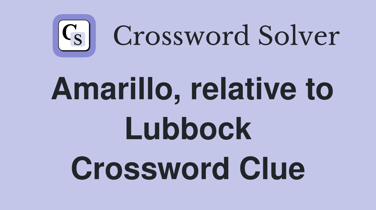 Amarillo, relative to Lubbock Crossword Clue