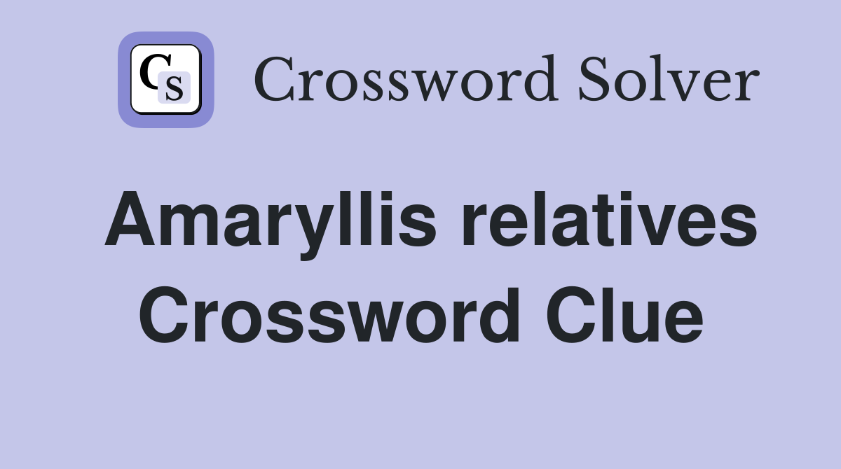 Amaryllis relatives Crossword Clue