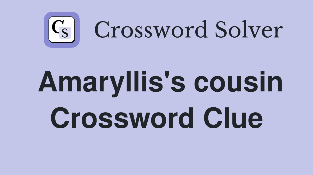 Amaryllis's cousin Crossword Clue