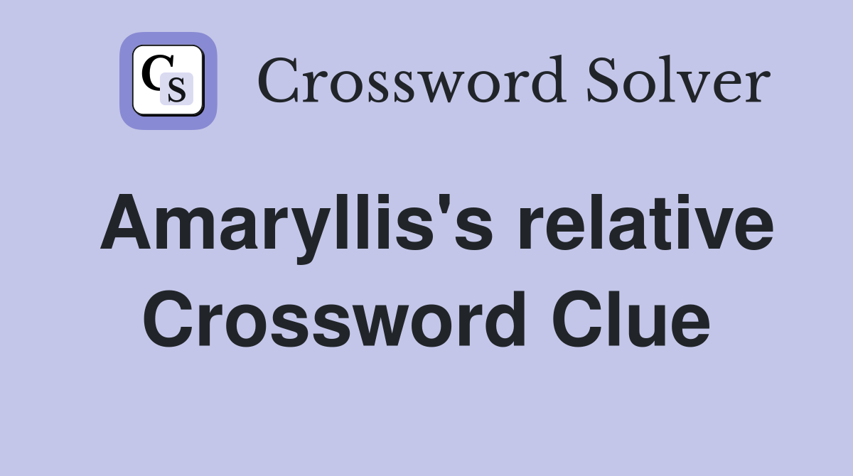Amaryllis's relative Crossword Clue