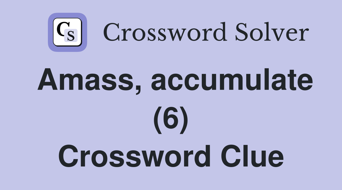 Amass, accumulate (6) Crossword Clue