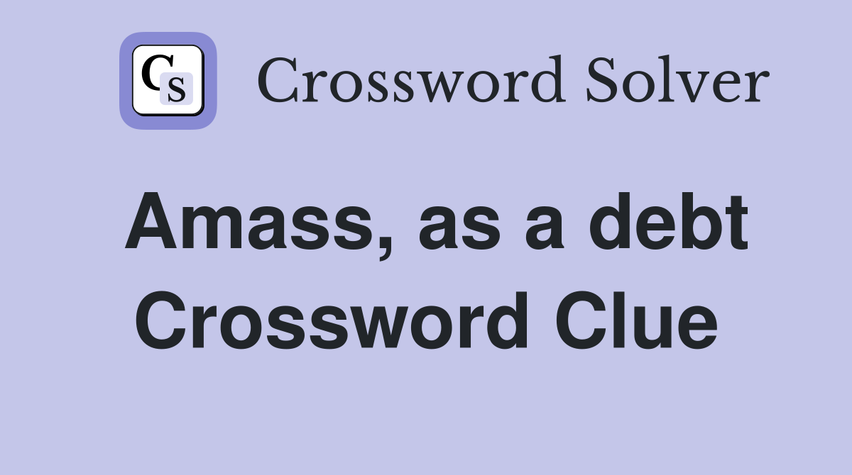 Amass, as a debt Crossword Clue