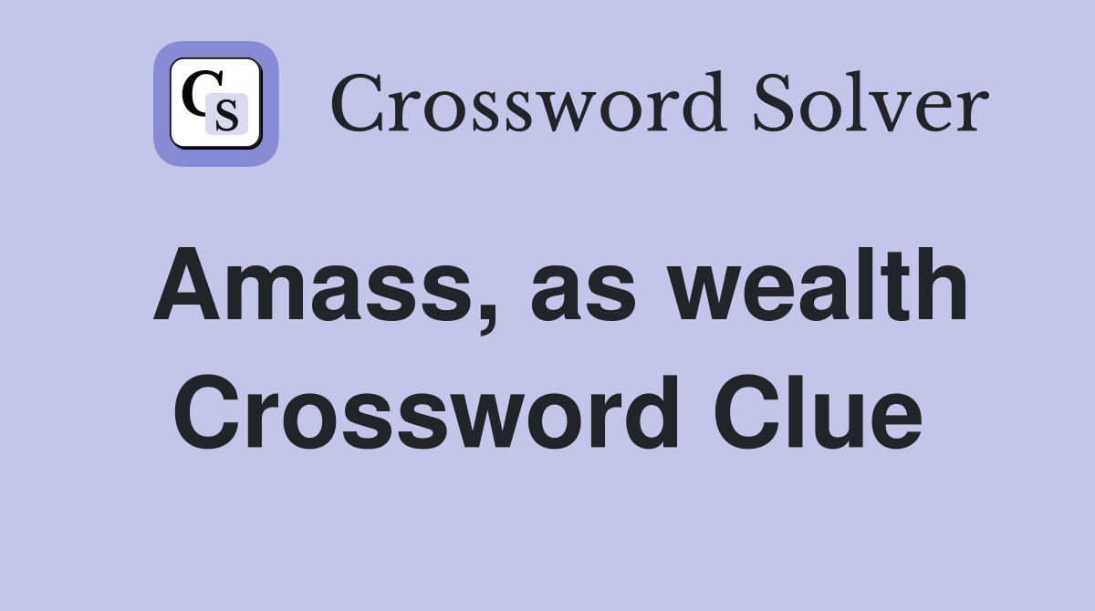 Amass, as wealth Crossword Clue