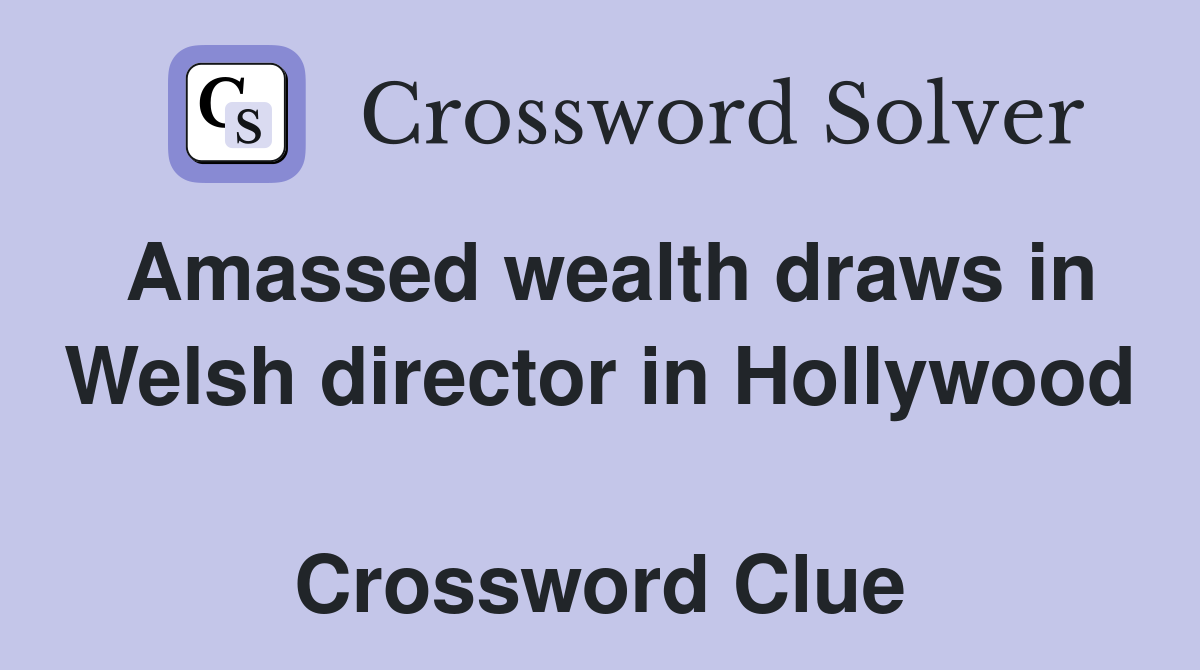 Amassed wealth draws in Welsh director in Hollywood  Crossword Clue