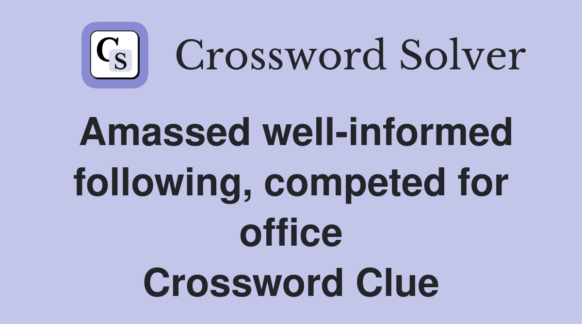 Amassed well-informed following, competed for office Crossword Clue