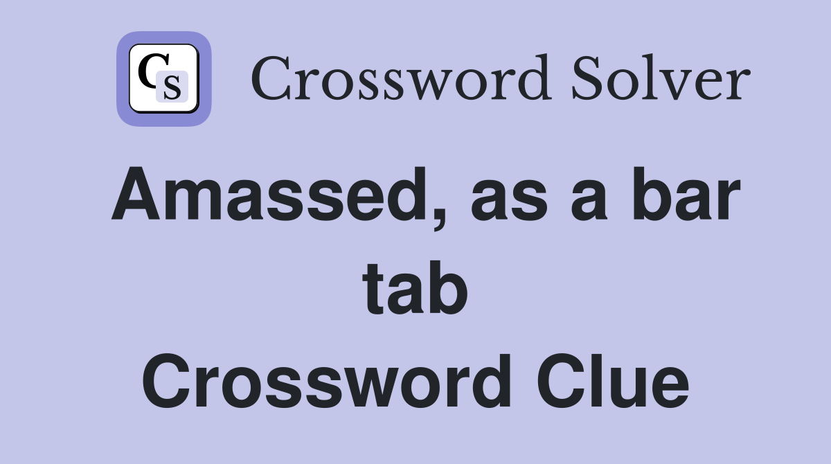 Amassed, as a bar tab Crossword Clue