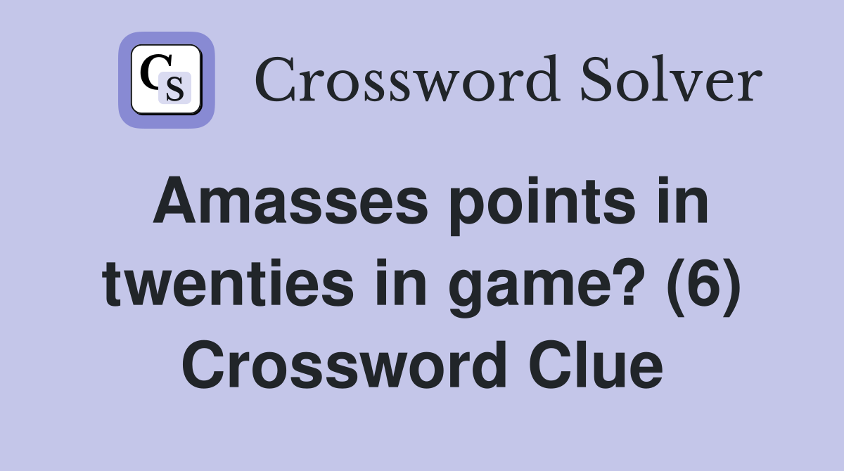 Amasses points in twenties in game? (6) Crossword Clue
