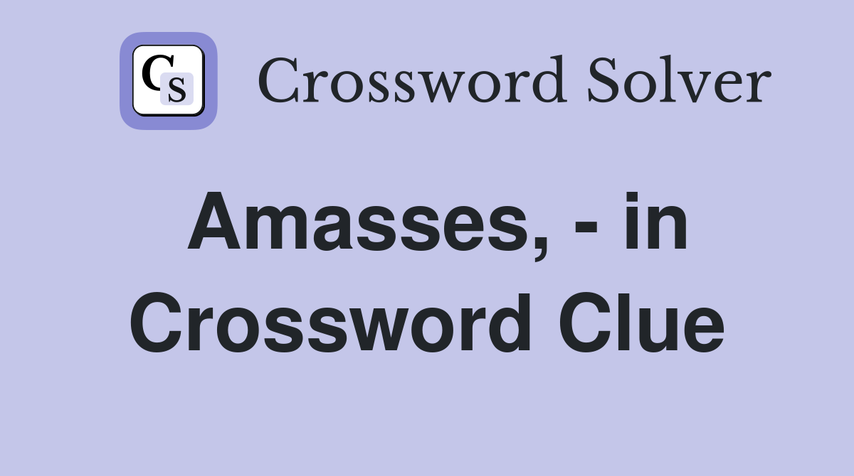 Amasses, - in Crossword Clue