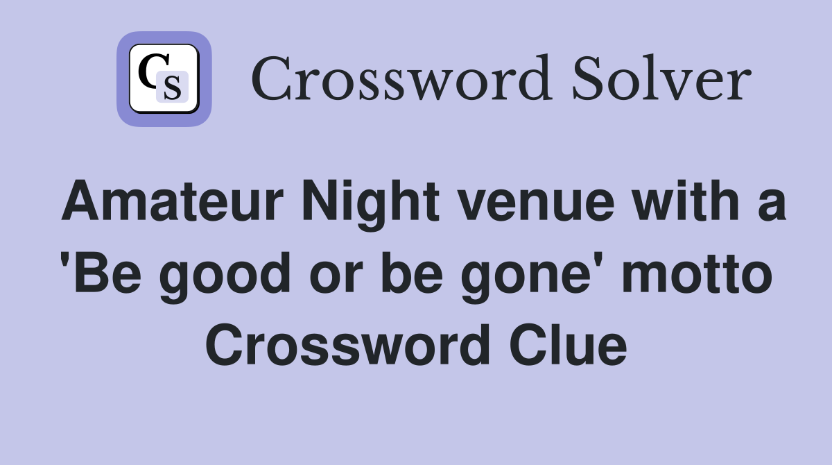 Amateur Night venue with a 'Be good or be gone' motto Crossword Clue