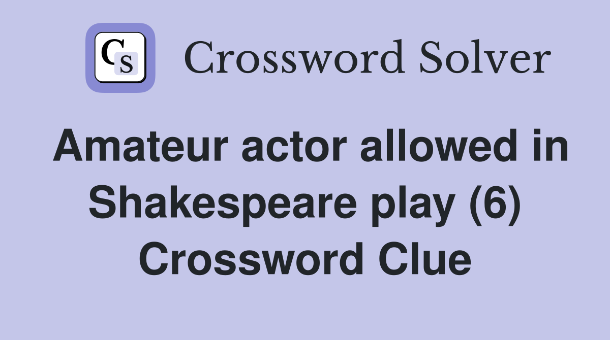 Amateur actor allowed in Shakespeare play (6) Crossword Clue