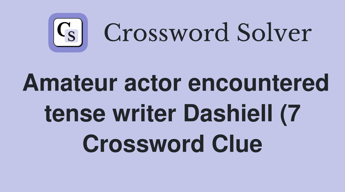 Amateur actor encountered tense writer Dashiell (7) Crossword Clue Amateur actor encountered tense writer Dashiell (7) Crossword Clue