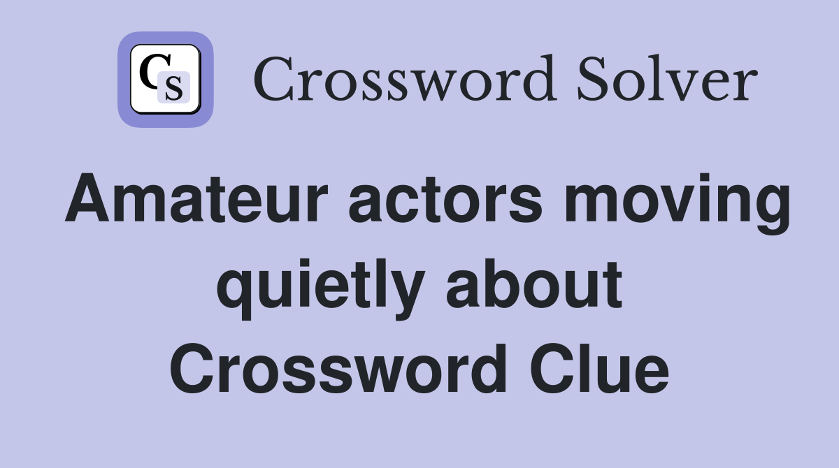 Amateur actors moving quietly about Crossword Clue