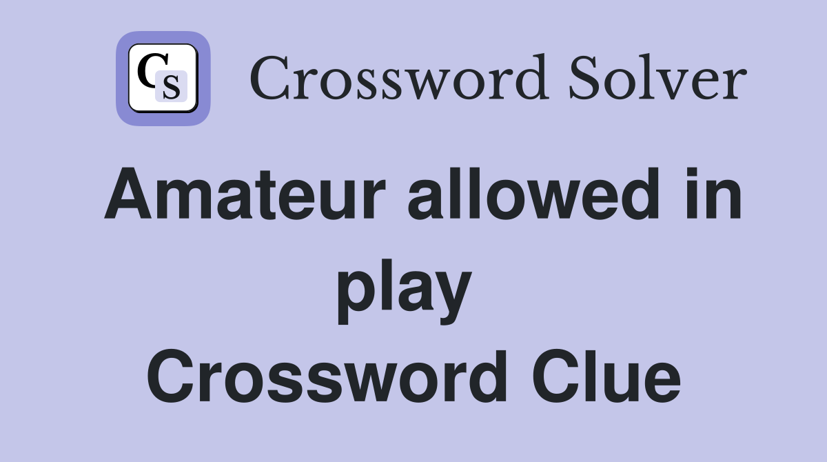 Amateur allowed in play  Crossword Clue